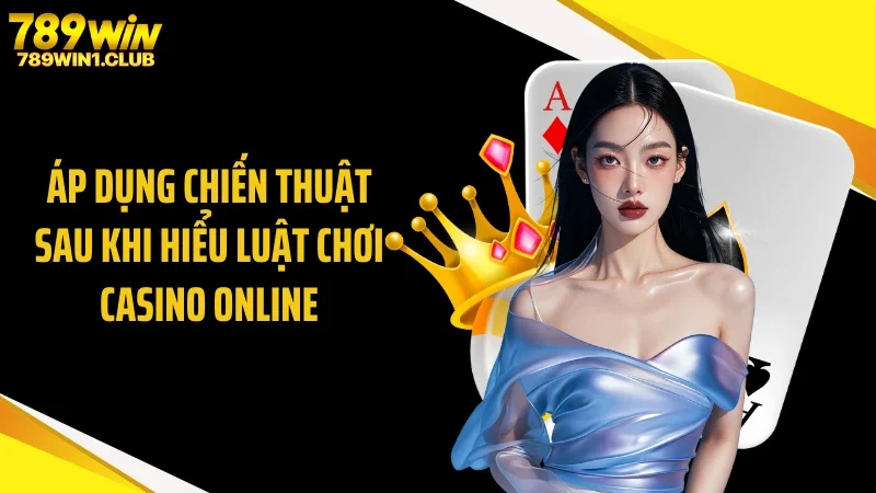 Áp dụng chiến thuật sau khi hiểu luật chơi casino online