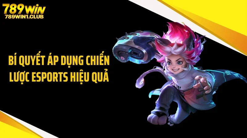 Bí quyết áp dụng chiến lược eSports hiệu quả