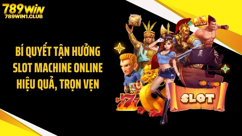 Bí quyết tận hưởng slot machine online hiệu quả, trọn vẹn