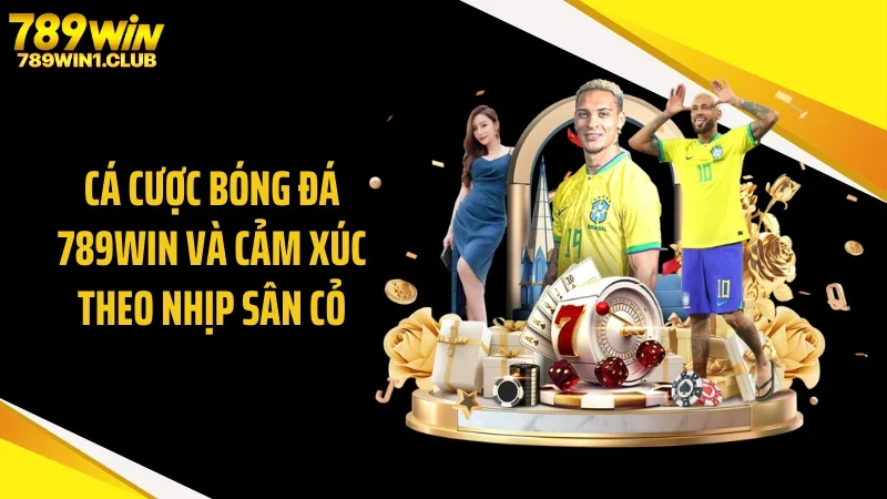 Cá Cược Bóng Đá 789WIN Và Cảm Xúc Theo Nhịp Sân Cỏ