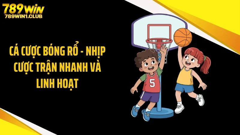 Cá Cược Bóng Rổ - Nhịp Cược Trận Nhanh Và Linh Hoạt