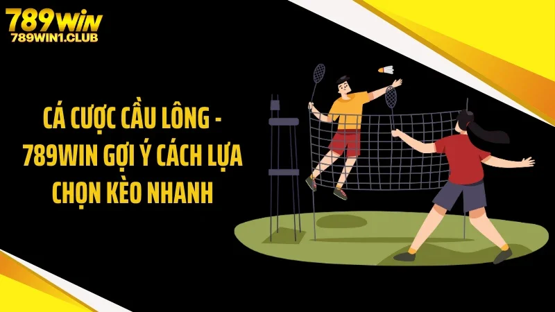 Cá Cược Cầu Lông - 789WIN Gợi Ý Cách Lựa Chọn Kèo Nhanh