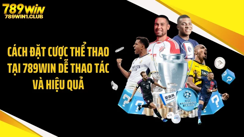 Cách Đặt Cược Thể Thao Tại 789win Dễ Thao Tác Và Hiệu Quả