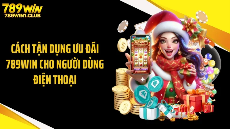Cách tận dụng ưu đãi 789WIN cho người dùng điện thoại
