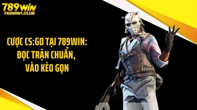 Cược Cs:Go Tại 789WIN: Đọc Trận Chuẩn, Vào Kèo Gọn