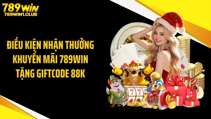 Điều kiện nhận thưởng khuyến mãi 789WIN tặng giftcode 88k