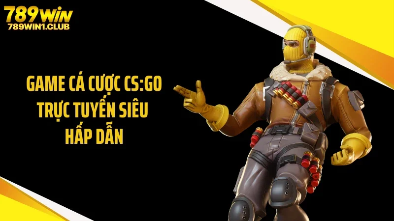 Game cá cược CS:GO trực tuyến siêu hấp dẫn