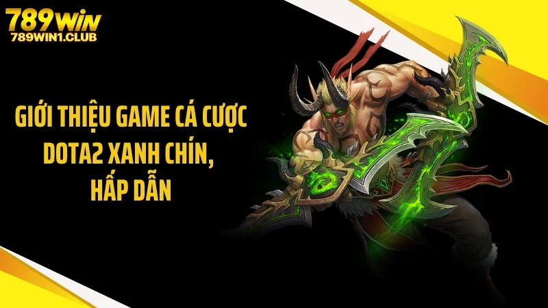 Giới thiệu game cá cược Dota2 xanh chín, hấp dẫn
