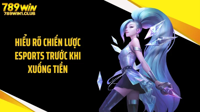 Hiểu rõ chiến lược eSports trước khi xuống tiền