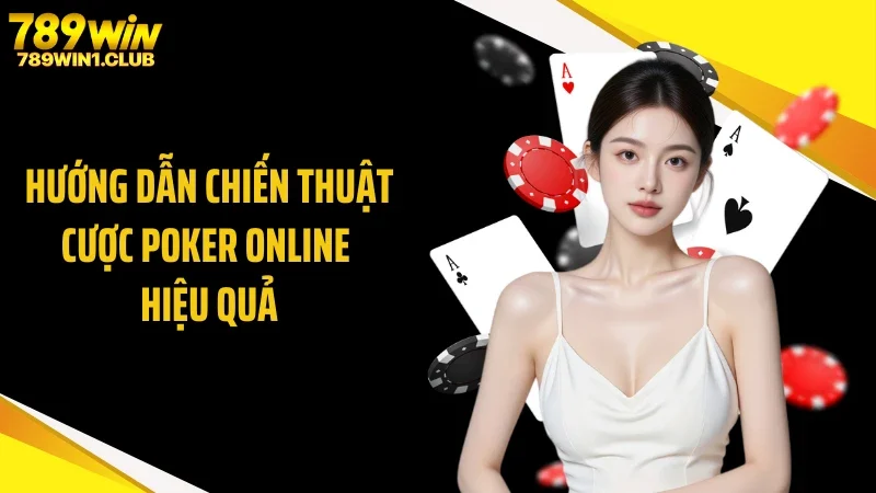 Hướng dẫn chiến thuật cược poker online hiệu quả