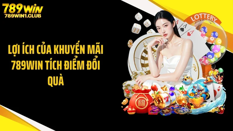 Lợi ích của khuyến mãi 789WIN tích điểm đổi quà