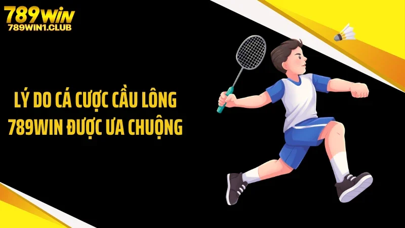 Lý do cá cược cầu lông 789WIN được ưa chuộng