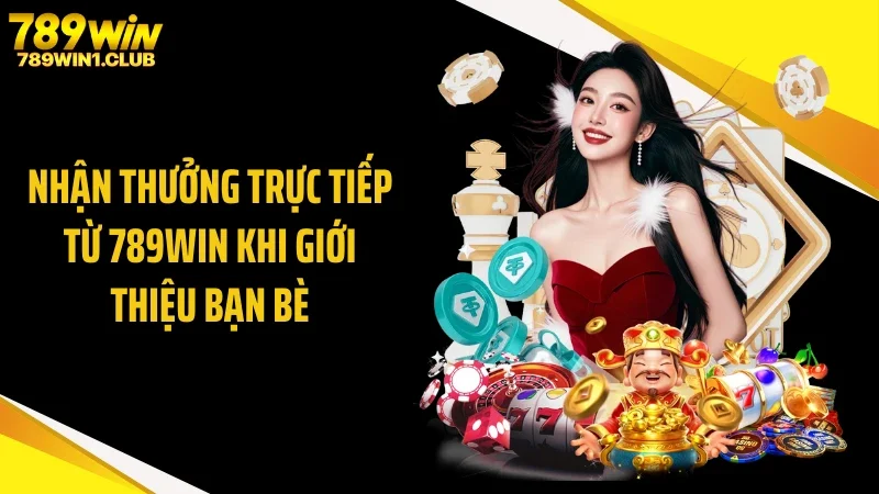 Nhận thưởng trực tiếp từ 789WIN khi giới thiệu bạn bè