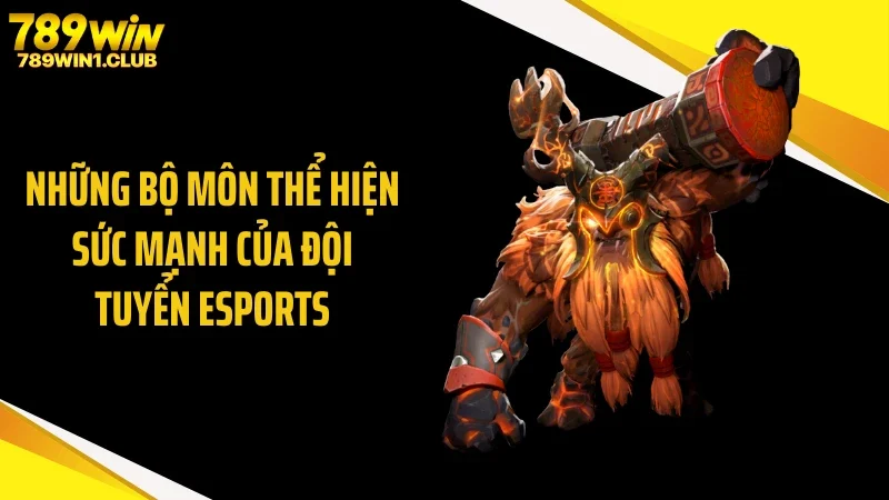 Những bộ môn thể hiện sức mạnh của đội tuyển eSports