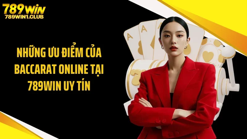 Những ưu điểm của baccarat online tại 789WIN uy tín