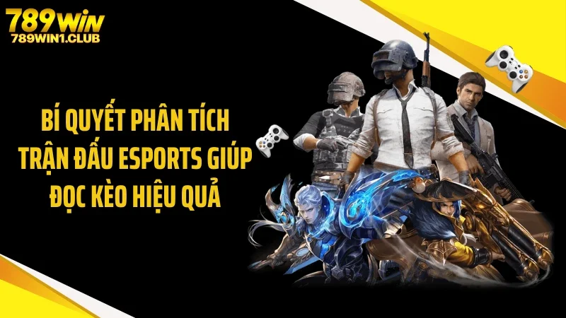 Bí Quyết Phân Tích Trận Đấu Esports Giúp Đọc Kèo Hiệu Quả