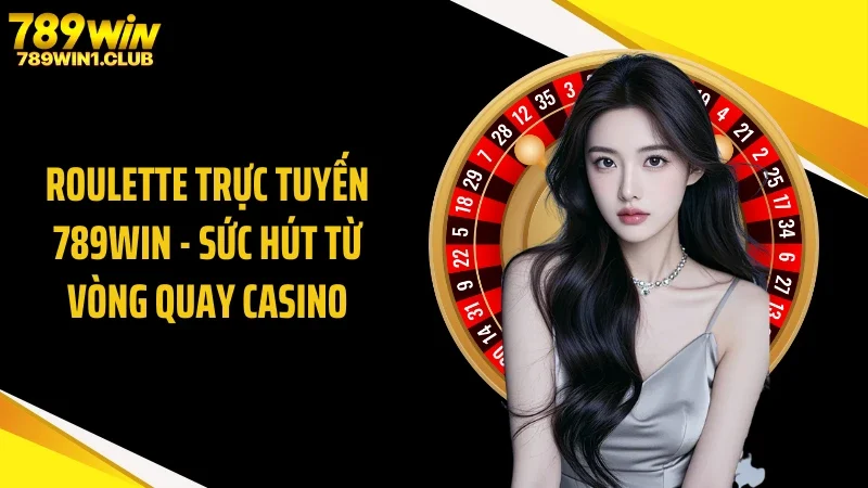 Roulette Trực Tuyến 789WIN - Sức Hút Từ Vòng Quay Casino