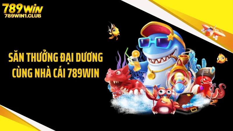 Săn thưởng đại dương cùng nhà cái 789WIN