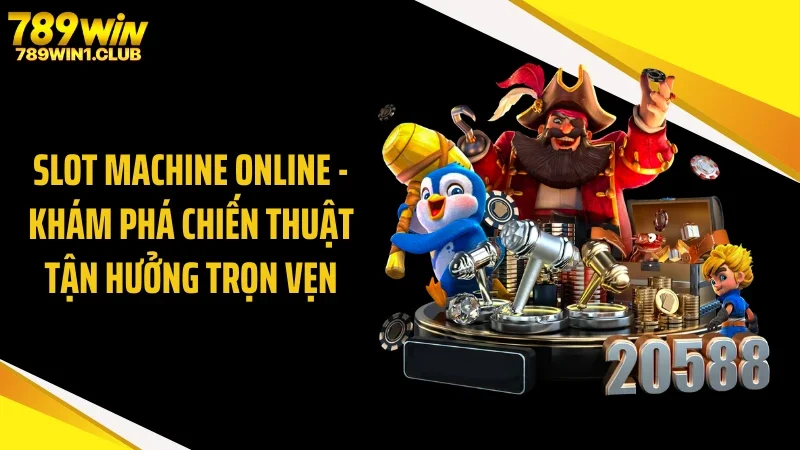 Slot Machine Online - Khám Phá Chiến Thuật Tận Hưởng Trọn Vẹn
