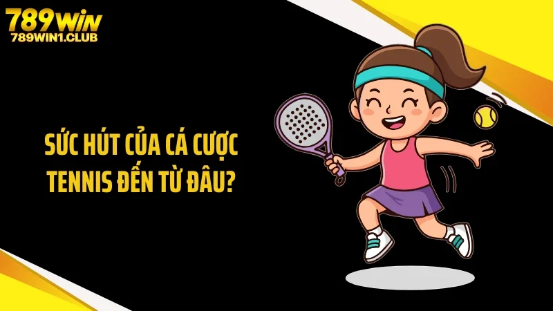 Sức hút của cá cược tennis đến từ đâu?