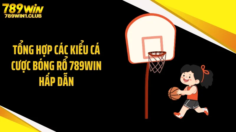 Tổng hợp các kiểu cá cược bóng rổ 789WIN hấp dẫn