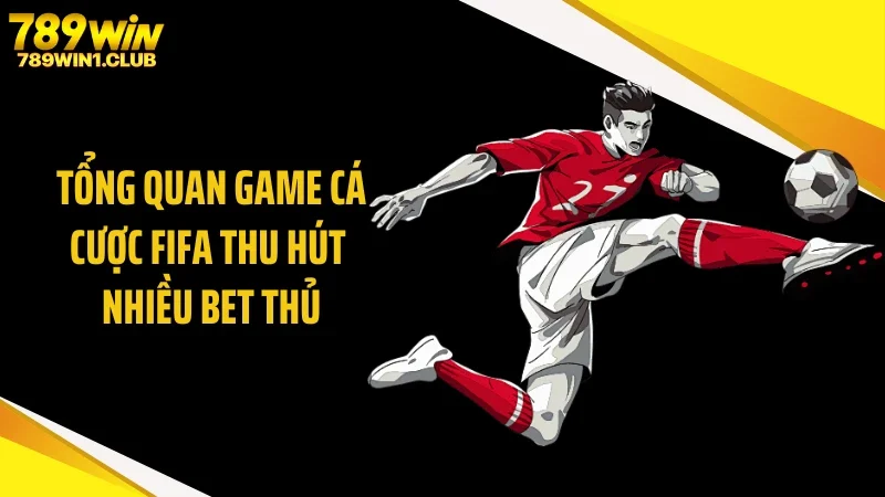 Tổng quan game cá cược FIFA thu hút nhiều bet thủ