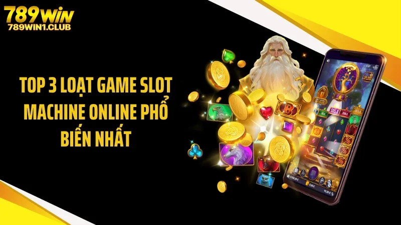 Top 3 loạt game slot machine online phổ biến nhất